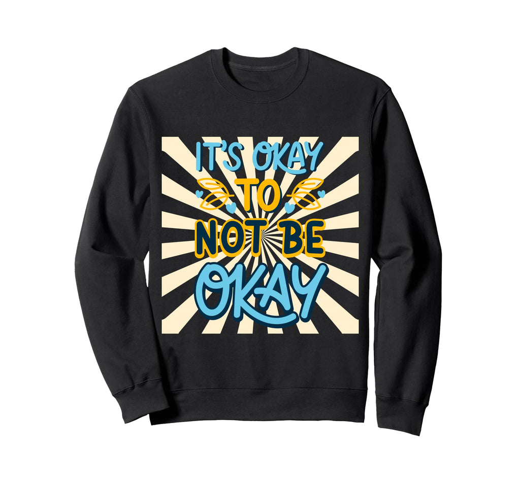 Inspiration Its Okay Not To Be Okay Sweatshirt - Fun Novelty Design Unisex - T-Shirt, Sweatshirt, Hoodie