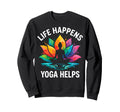 Funny Life Happens Yoga Helps Sweatshirt - Casual Everyday Wear for Adults - T-Shirt, Sweatshirt, Hoodie