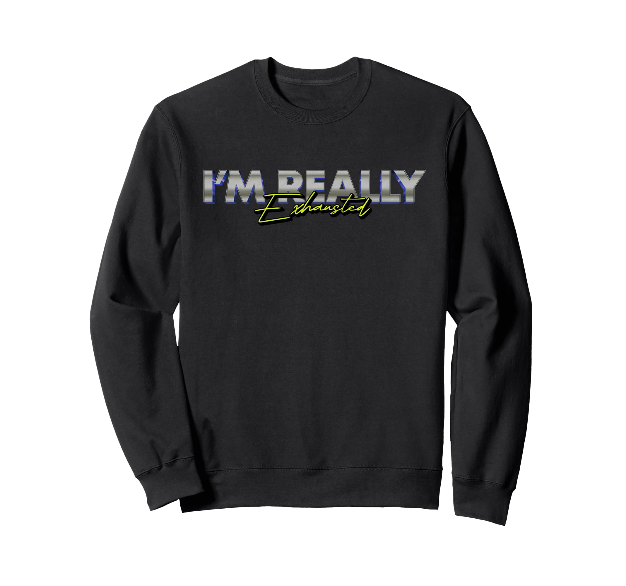 Im Really Exhausted Burnout Fatigue Sweatshirt - Novelty Apparel Unisex - T-Shirt, Sweatshirt, Hoodie