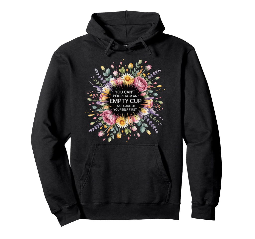Cant Pour From Empty Cup Self Care Hoodie - Fun Novelty Design Men Women - T-Shirt, Sweatshirt, Hoodie