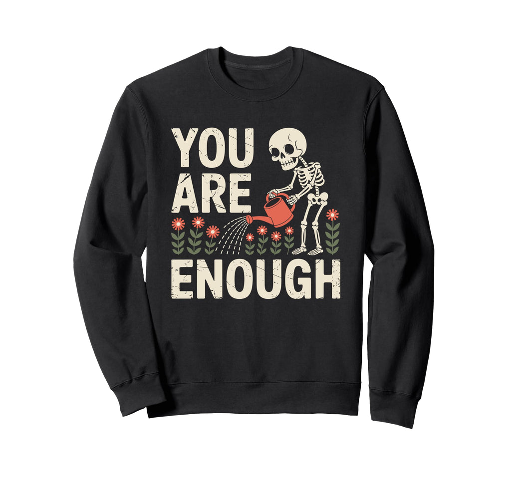 You Are Enough Skeleton Watering Sweatshirt - Graphic Print for Adults - T-Shirt, Sweatshirt, Hoodie