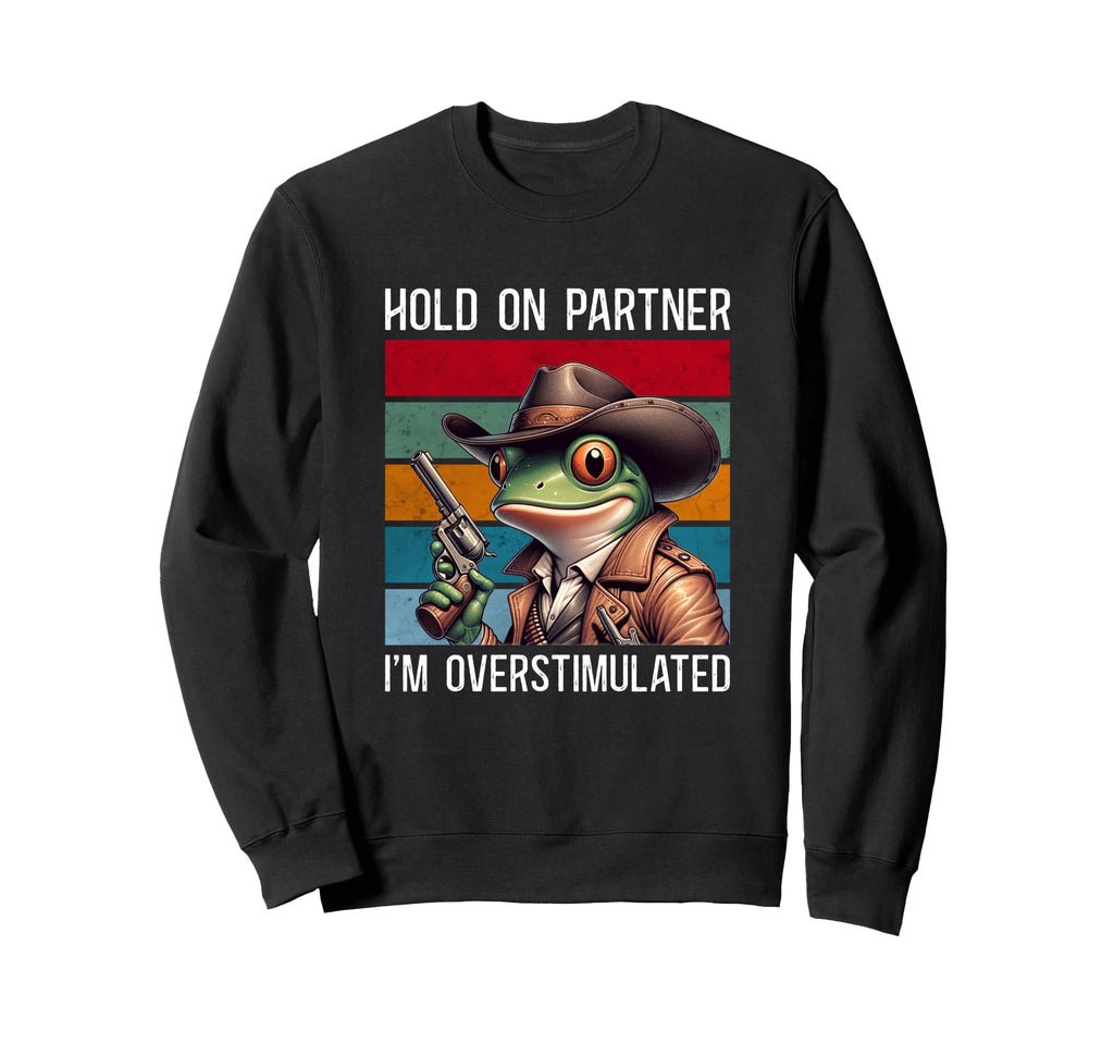 Hold Partner Im Overstimulated Hold Sweatshirt - Streetwear Style Unisex - T-Shirt, Sweatshirt, Hoodie