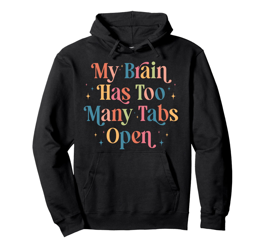 My Brain Has Too Many Tabs Open Funny Hoodie - Streetwear Style for Adults - T-Shirt, Sweatshirt, Hoodie