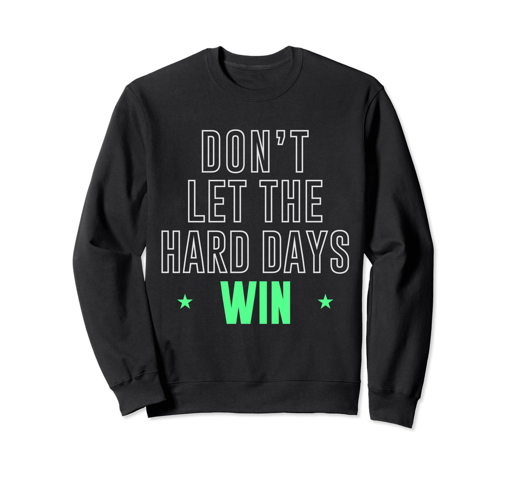 Dont Let Hard Days Win Sweatshirt - Streetwear Style Men Women - T-Shirt, Sweatshirt, Hoodie