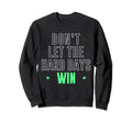 Dont Let Hard Days Win Sweatshirt - Streetwear Style Men Women - T-Shirt, Sweatshirt, Hoodie