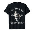 Border Collie Lover I Just Need My Dog T-Shirt - Trendy Graphic for Adults - T-Shirt, Sweatshirt, Hoodie