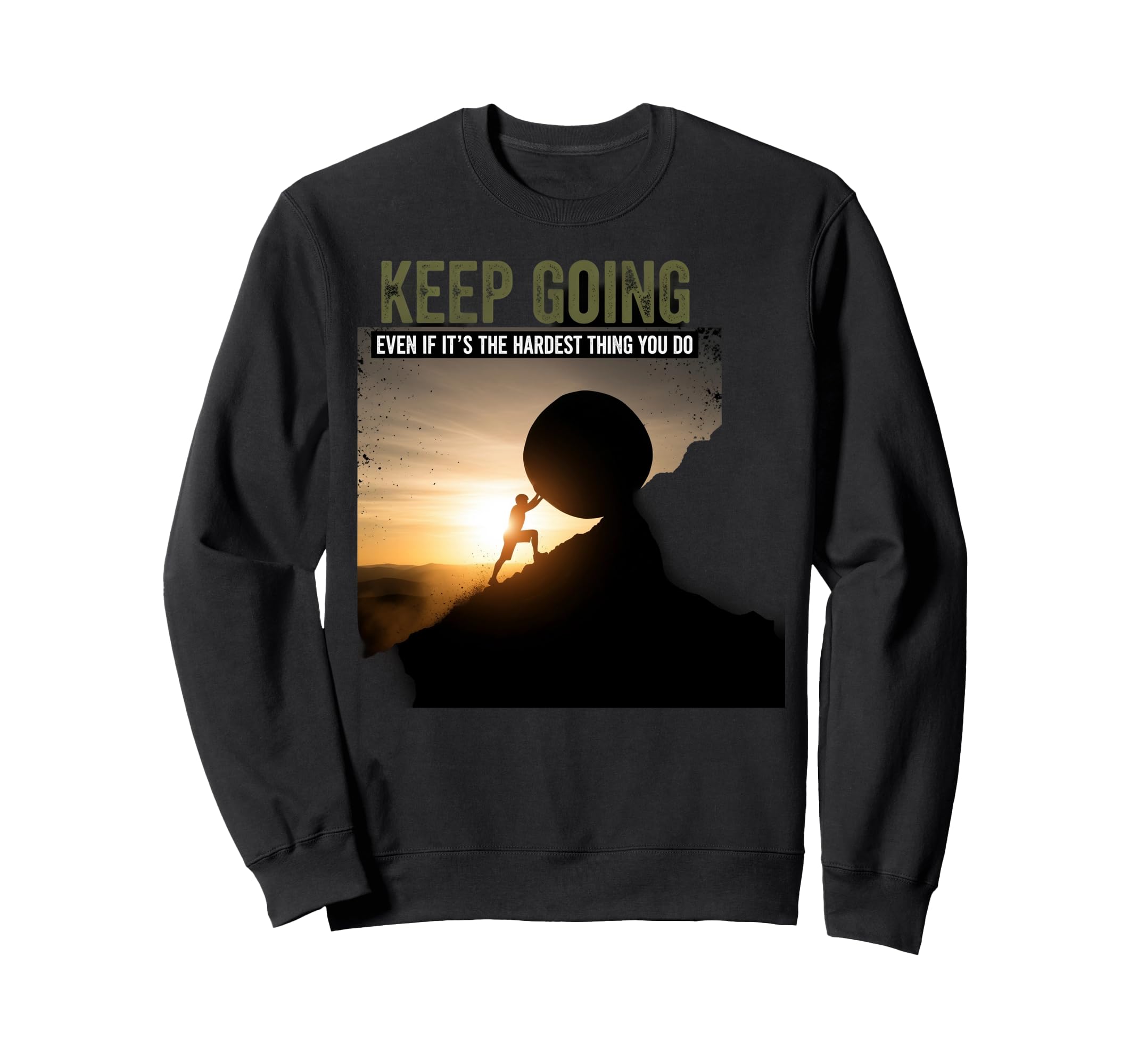 Keep Going Even If Its Hardest Sweatshirt - Fun Novelty Design Men Women - T-Shirt, Sweatshirt, Hoodie