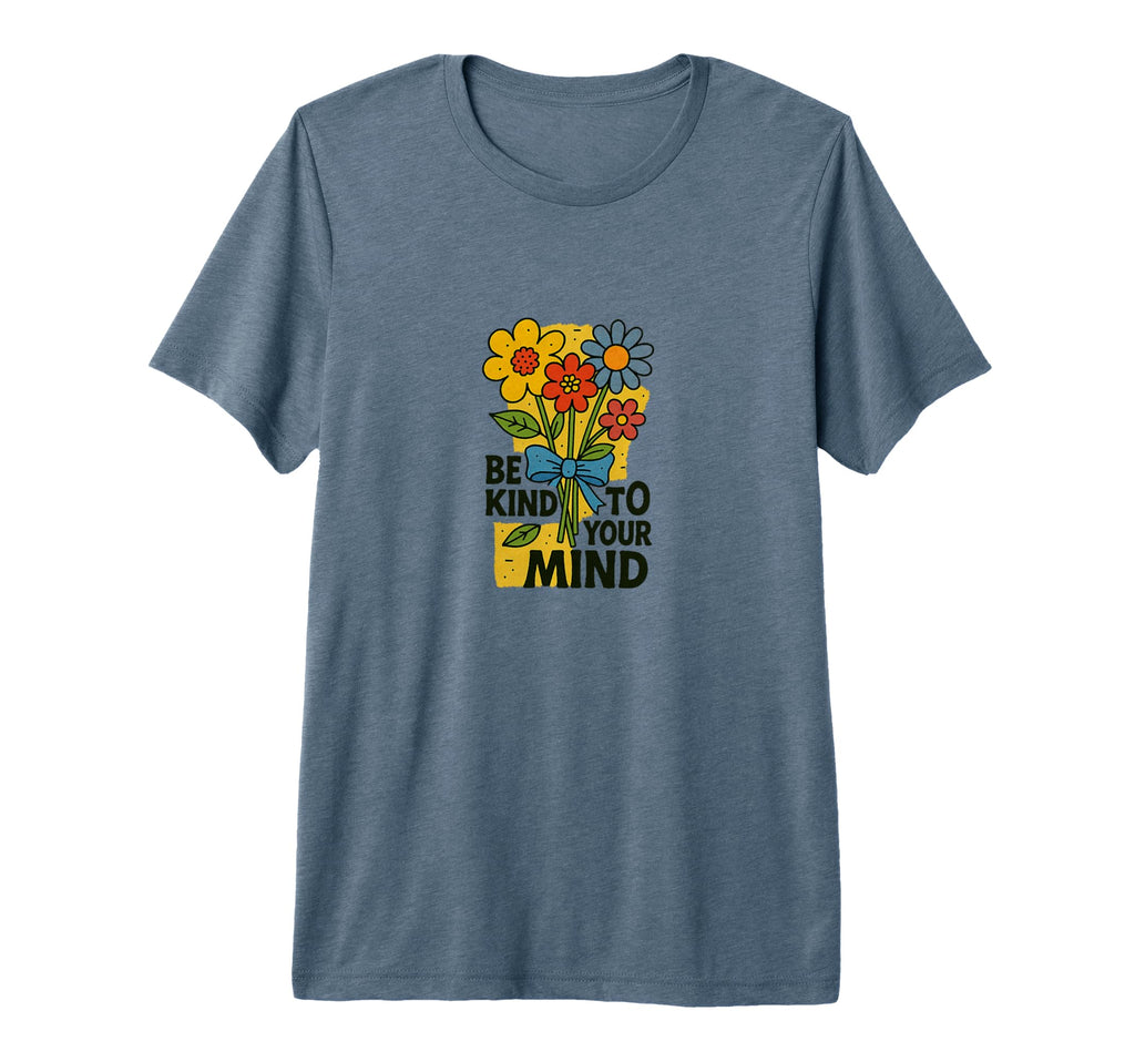 Be Kind To Your Mind Positive T-Shirt - Casual Everyday Wear Men Women - T-Shirt, Sweatshirt, Hoodie