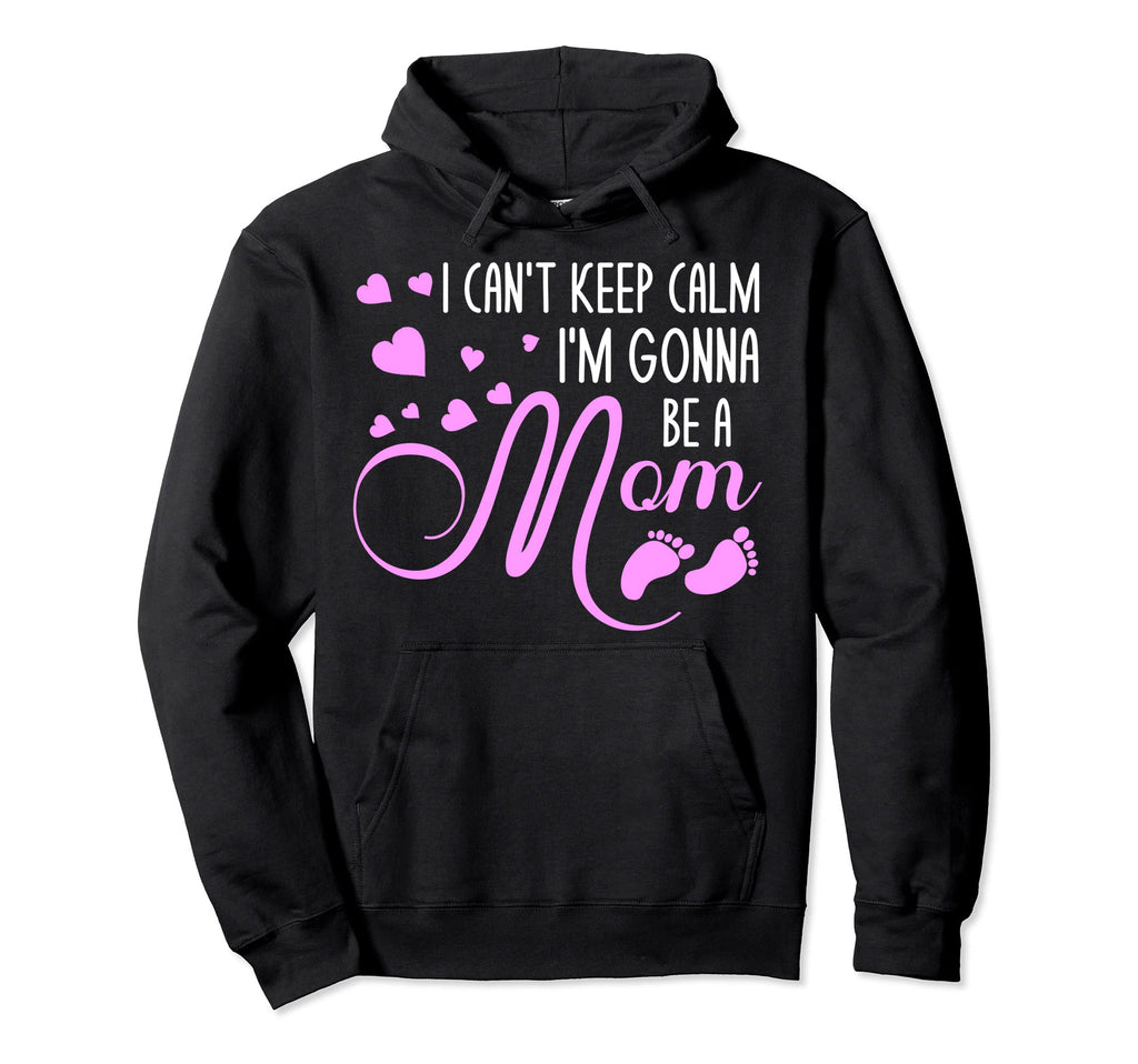 I Cant Keep Calm Im Gonna Be Mom Hoodie - Custom Art Print for Adults - T-Shirt, Sweatshirt, Hoodie