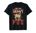 Pug Therapy T-Shirt - Fun Novelty Design Men Women - T-Shirt, Sweatshirt, Hoodie