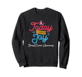 Today I Choose Joy Fight Cancer Sweatshirt - Graphic Print for Adults - T-Shirt, Sweatshirt, Hoodie