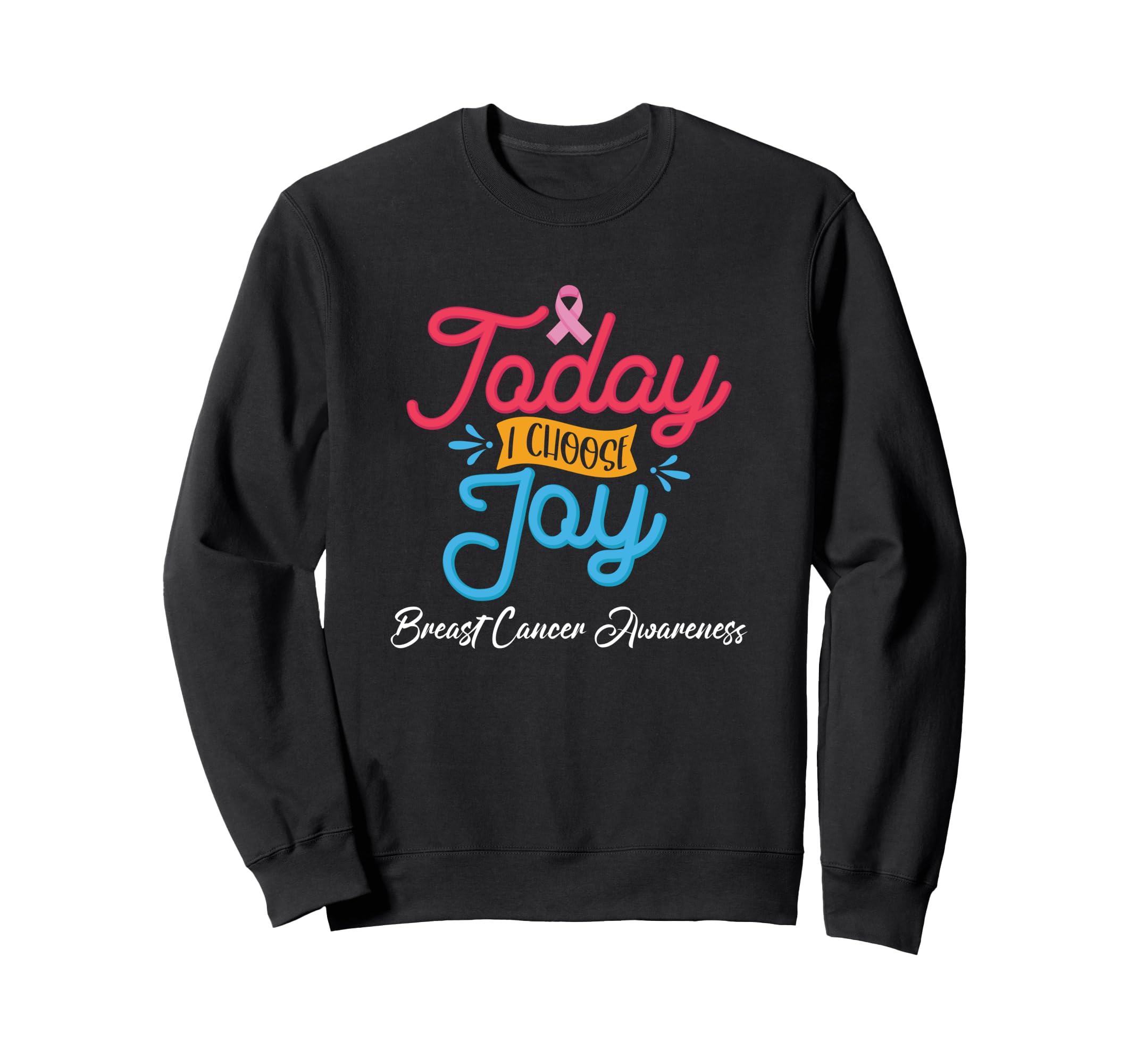 Today I Choose Joy Fight Cancer Sweatshirt - Graphic Print for Adults - T-Shirt, Sweatshirt, Hoodie