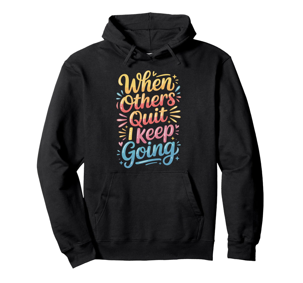 When Others Quit I Keep Going Excuse Grind Hoodie - Trendy Graphic Unisex - T-Shirt, Sweatshirt, Hoodie
