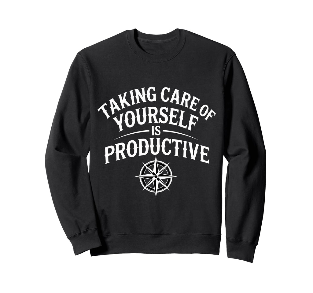 Taking Care Yourself Is Sweatshirt - Casual Everyday Wear for Adults - T-Shirt, Sweatshirt, Hoodie