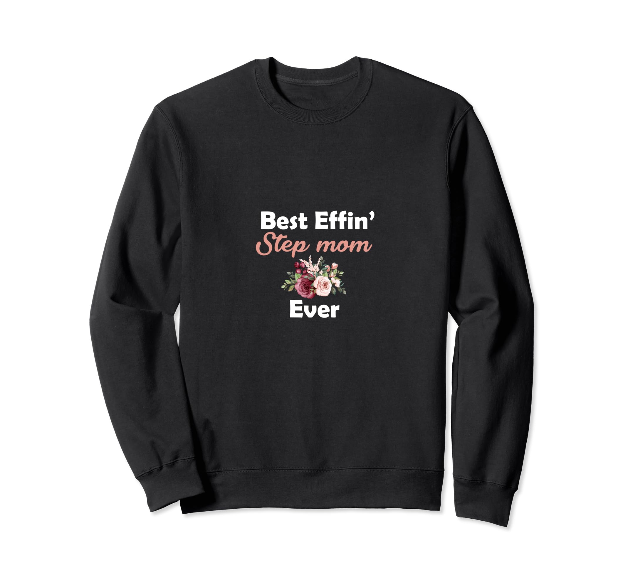Best Effin Step Mom Ever Stepmom Sweatshirt - Fun Novelty Design Unisex - T-Shirt, Sweatshirt, Hoodie