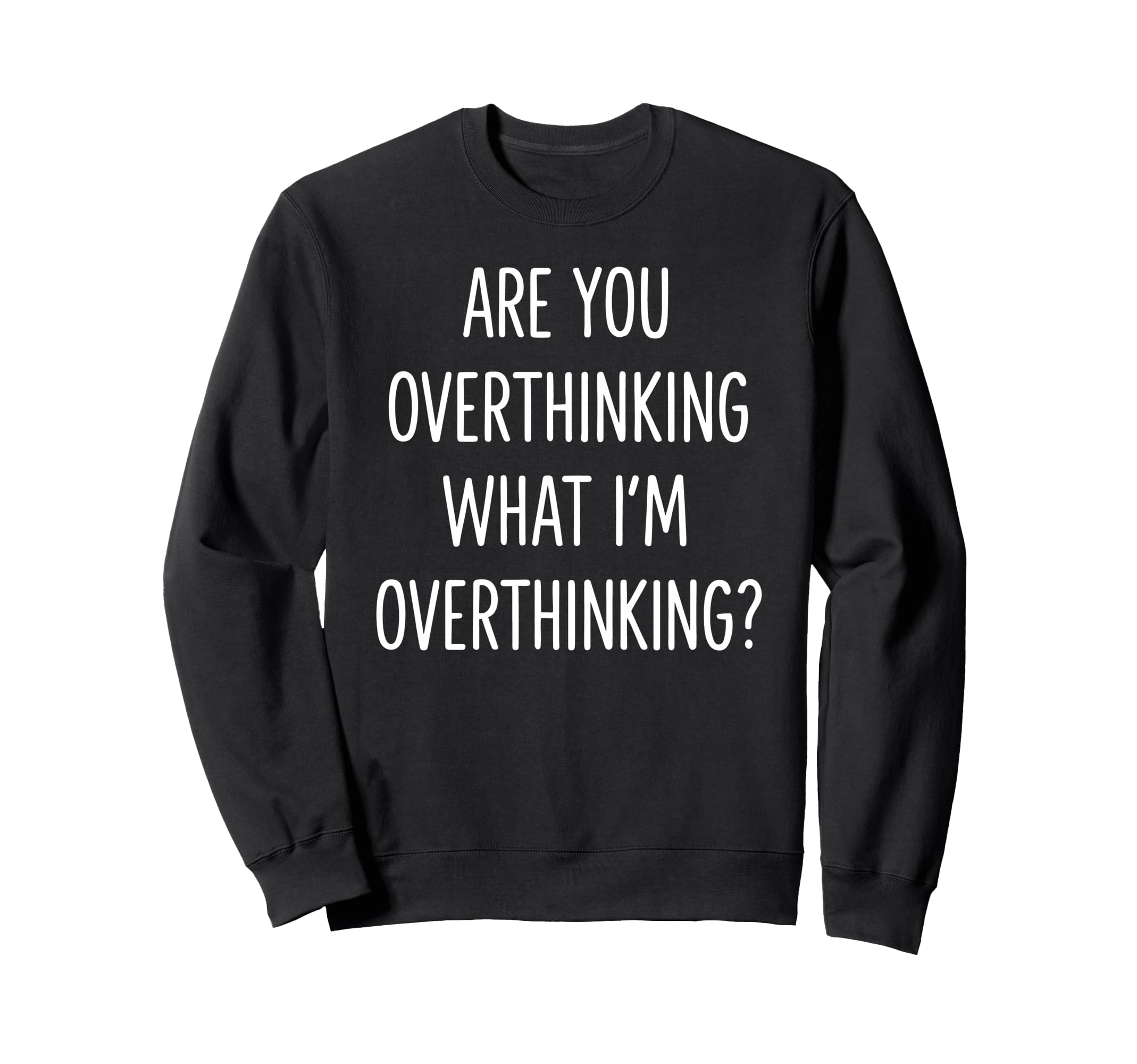 Are You Overthinking What Im Sweatshirt - Graphic Print Men Women - T-Shirt, Sweatshirt, Hoodie