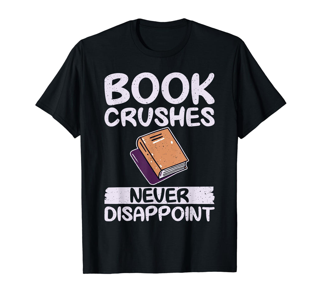 Book Crushes Never Disappoint T-Shirt - Casual Everyday Wear Unisex - T-Shirt, Sweatshirt, Hoodie