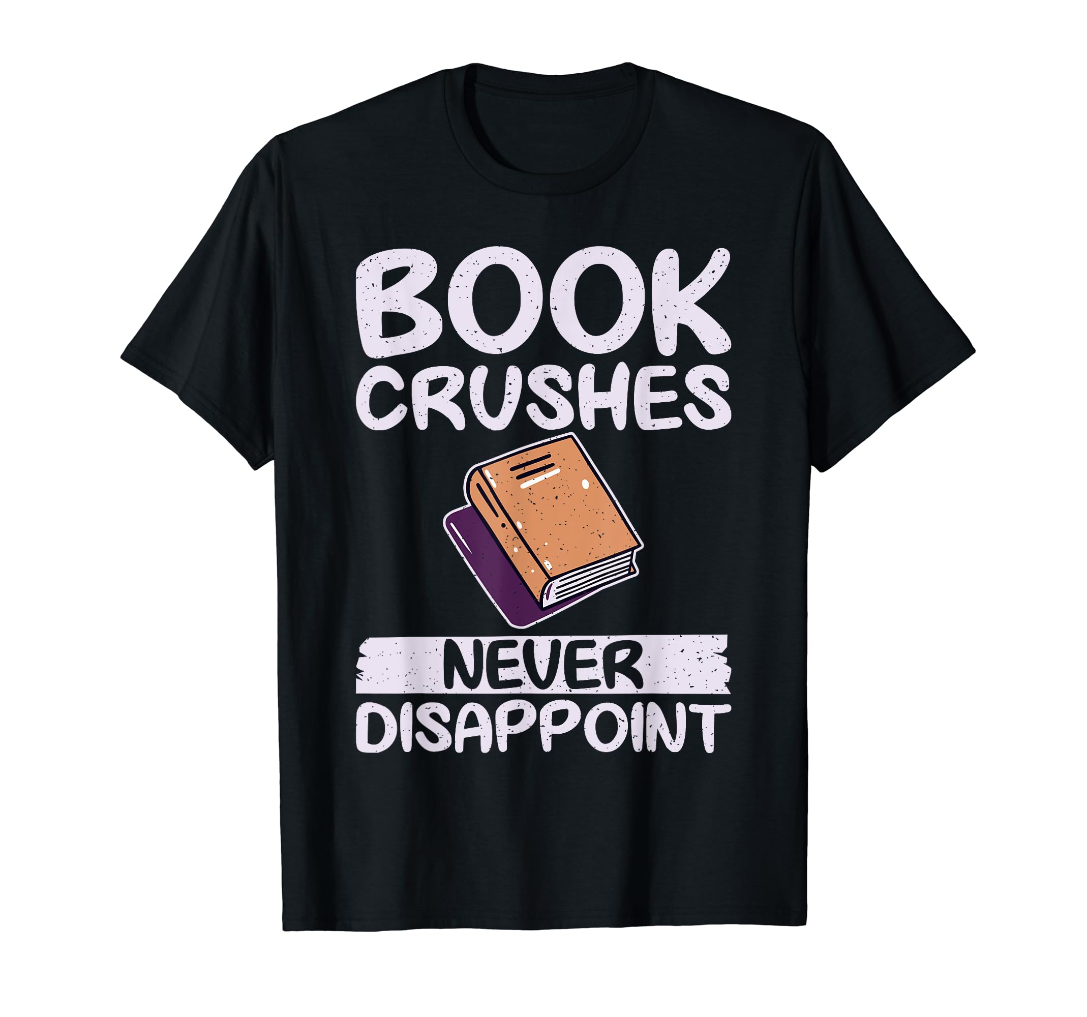 Book Crushes Never Disappoint T-Shirt - Casual Everyday Wear Unisex - T-Shirt, Sweatshirt, Hoodie