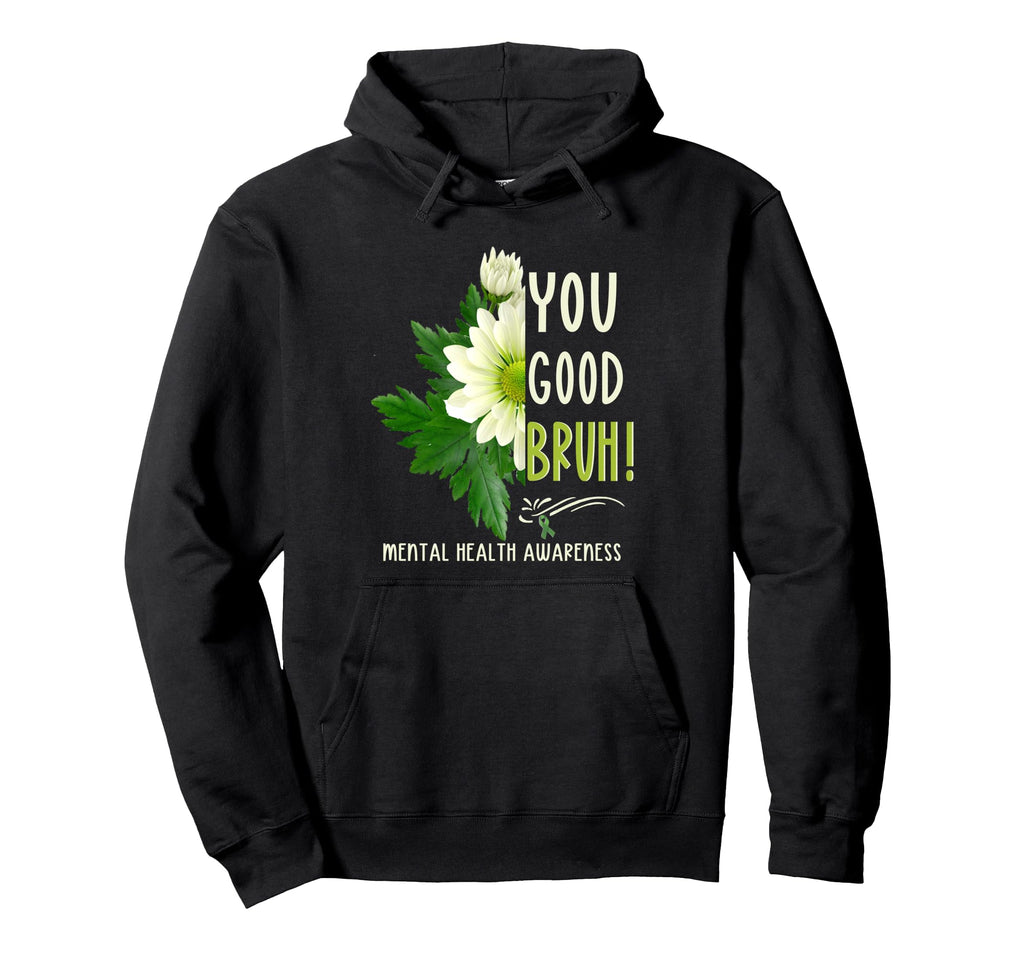 You Good Bruh Mental Health Matters Hoodie - Unique Graphic Men Women - T-Shirt, Sweatshirt, Hoodie