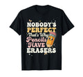 Nobody Thats Why Pencils Have Erasers T-Shirt - Minimalist Print Unisex - T-Shirt, Sweatshirt, Hoodie