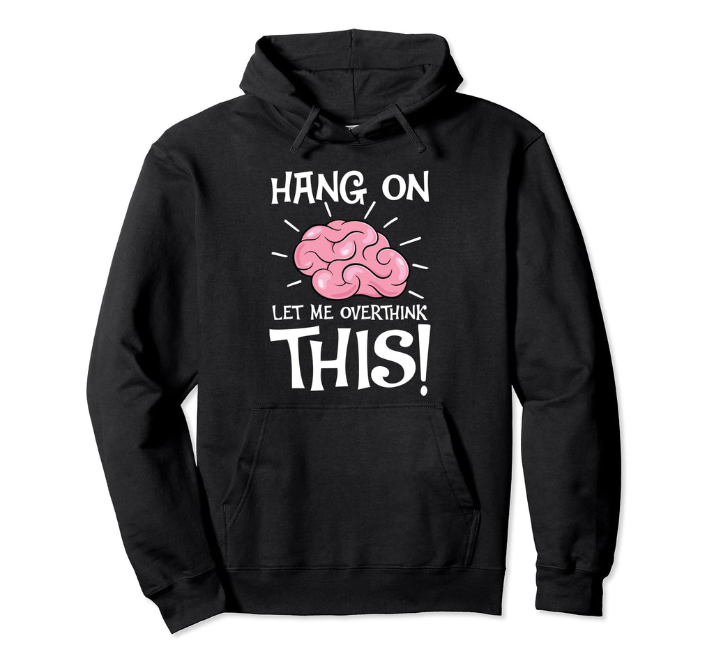 Hang Let Me Overthink This Funny Hoodie - Fun Novelty Design Unisex - T-Shirt, Sweatshirt, Hoodie