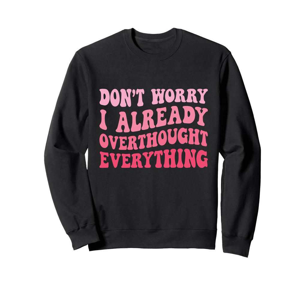 Dont Worry I Already Overthought Sweatshirt - Aesthetic Graphic for Adults - T-Shirt, Sweatshirt, Hoodie