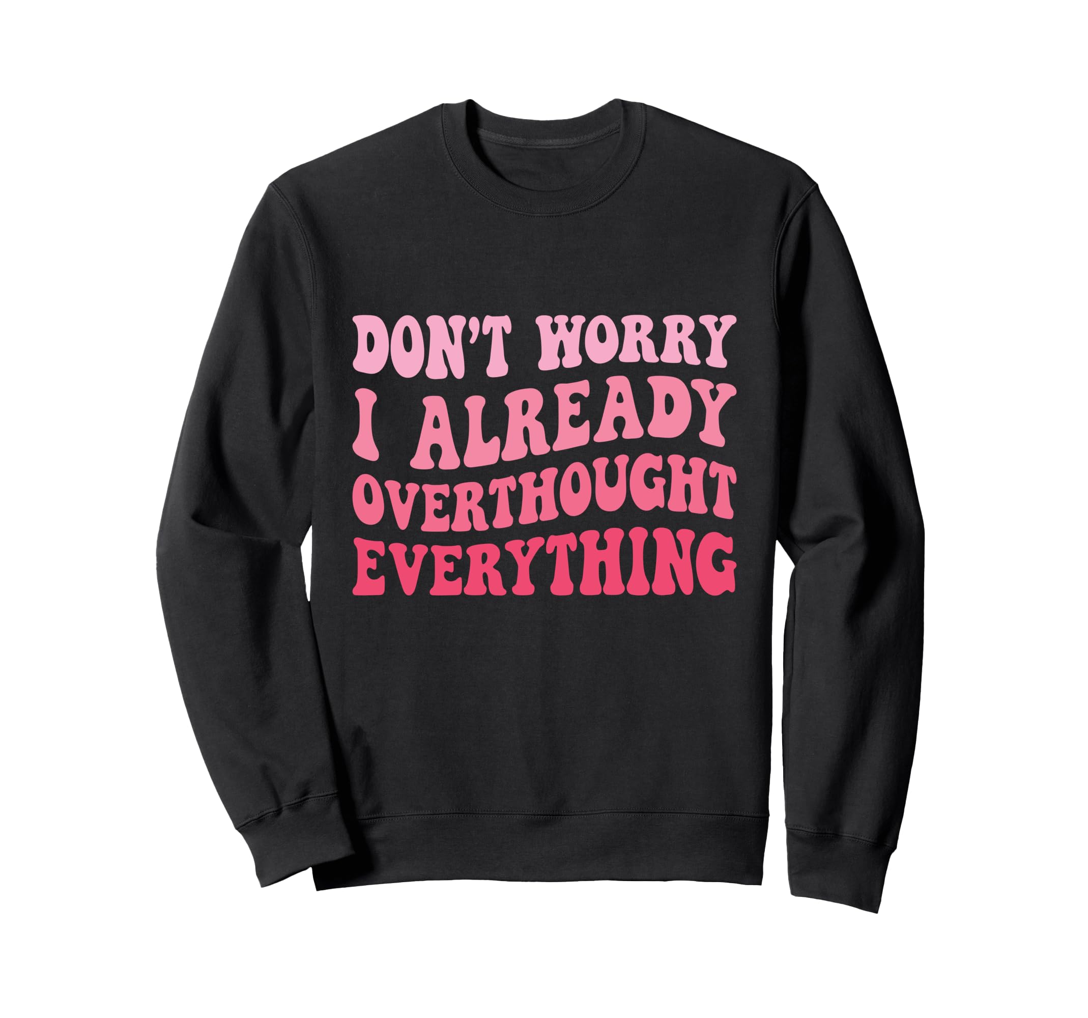 Dont Worry I Already Overthought Sweatshirt - Aesthetic Graphic for Adults - T-Shirt, Sweatshirt, Hoodie