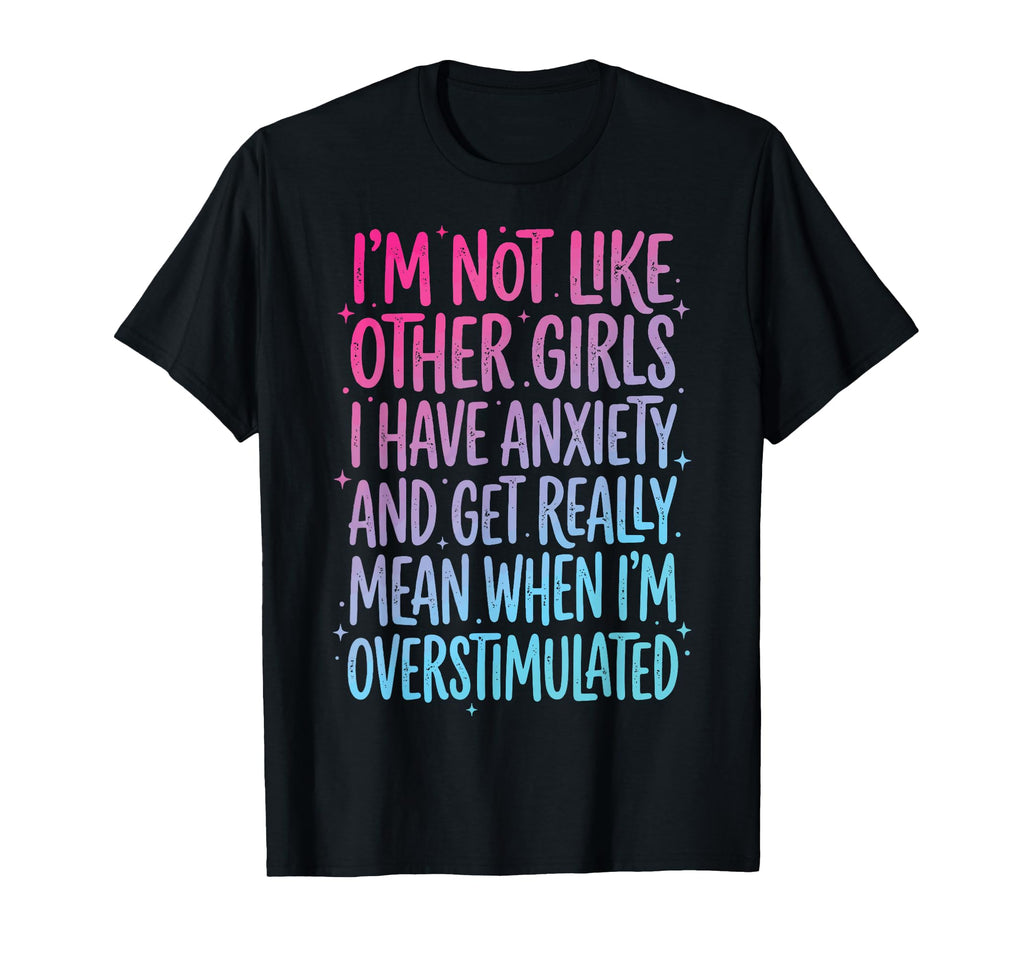 Im Not Like Other I Have Anxiety Mean T-Shirt - Minimalist Print Unisex - T-Shirt, Sweatshirt, Hoodie