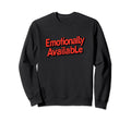 Emotionally Available Funny Sweatshirt - Casual Everyday Wear Men Women - T-Shirt, Sweatshirt, Hoodie