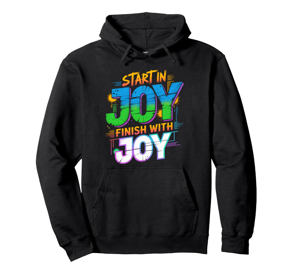 Start Joy Finish Joy Positive Motto Hoodie - Unique Graphic Unisex - T-Shirt, Sweatshirt, Hoodie