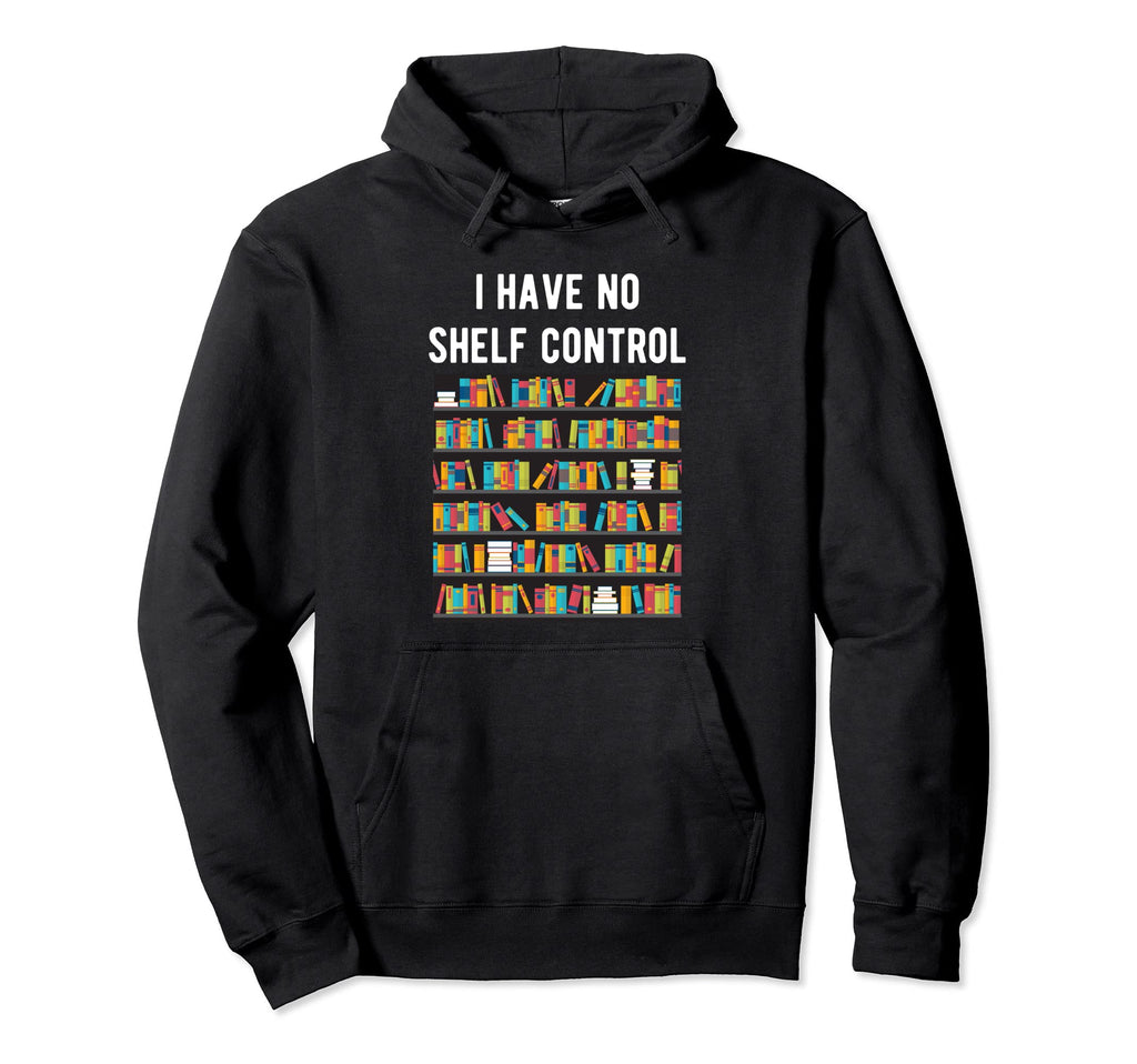 I Have No Shelf Control Book Nerd Hoodie - Fun Novelty Design for Adults - T-Shirt, Sweatshirt, Hoodie