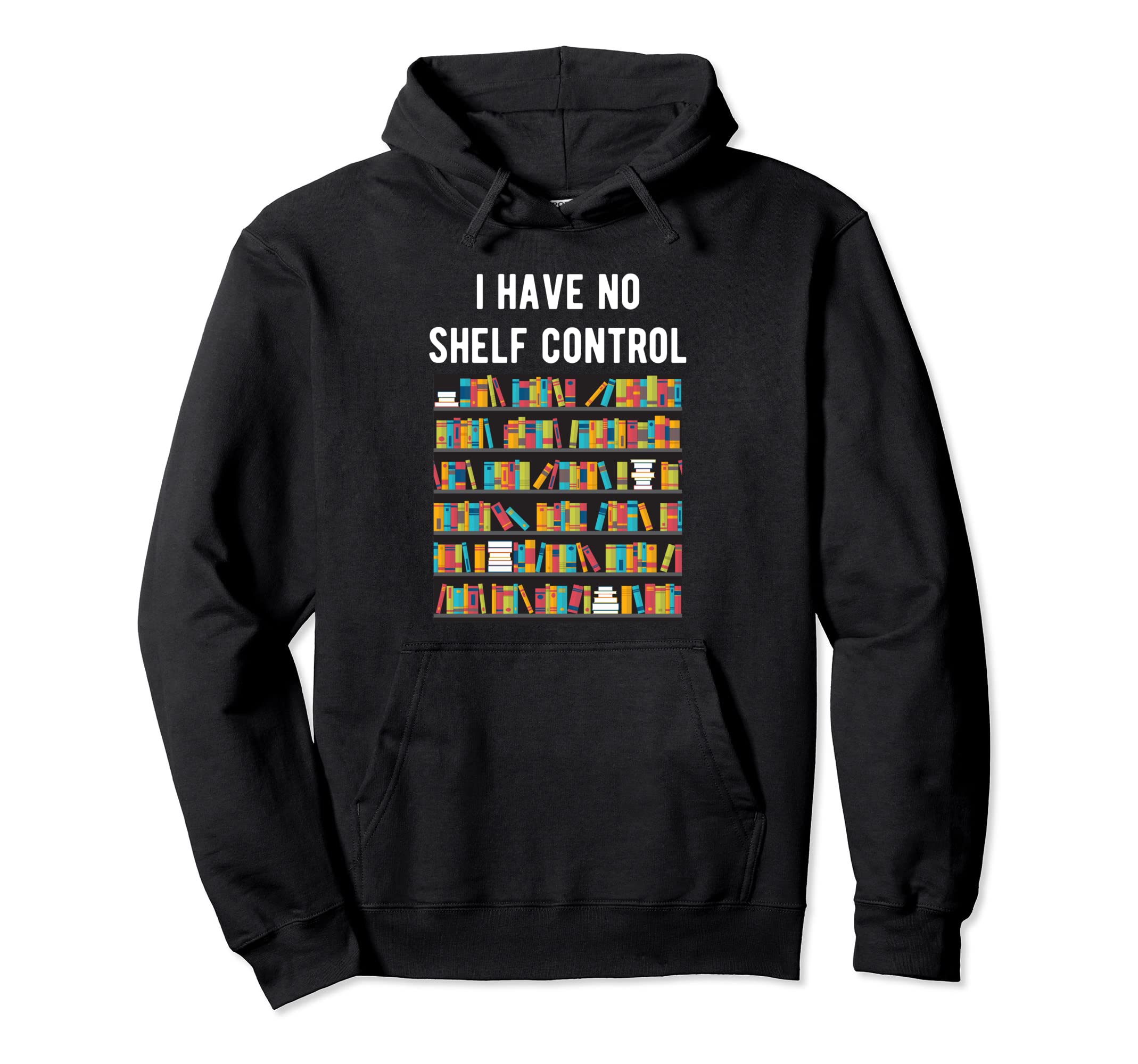 I Have No Shelf Control Book Nerd Hoodie - Fun Novelty Design for Adults - T-Shirt, Sweatshirt, Hoodie