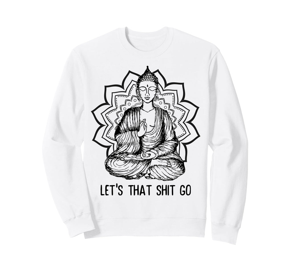 Funny Buddha Let That Shit Go Yoga Sweatshirt - Novelty Apparel Unisex - T-Shirt, Sweatshirt, Hoodie