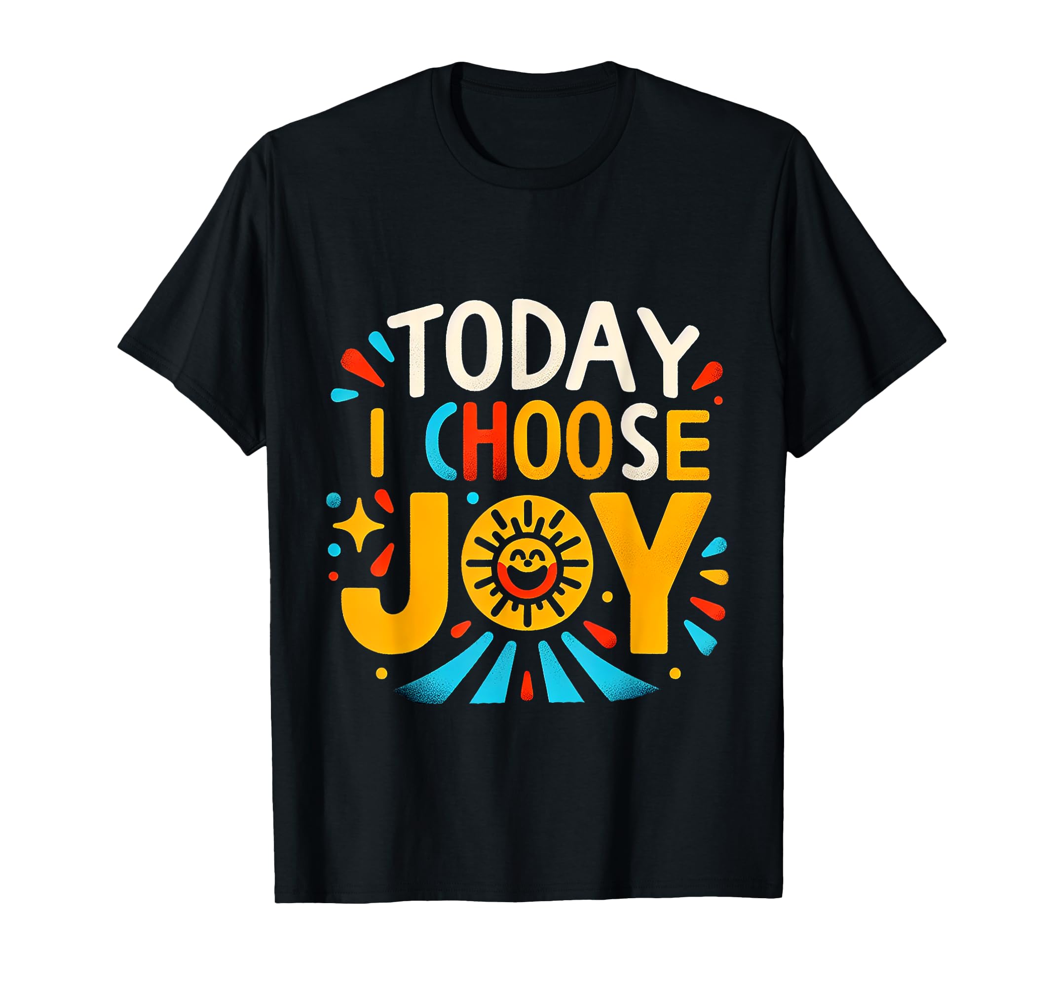 Today I Choose Joy T-Shirt - Custom Art Print Men Women - T-Shirt, Sweatshirt, Hoodie