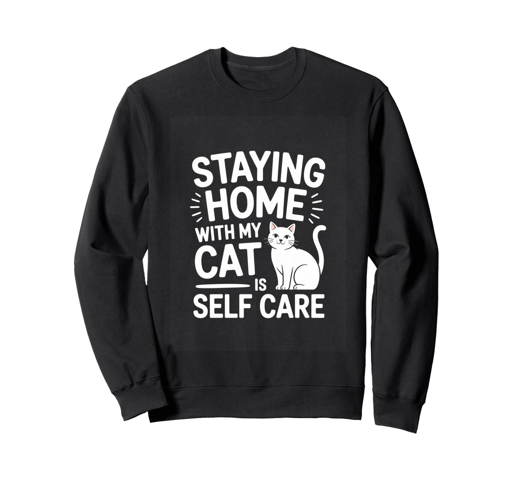 Staying Home My Cat Is Self Care Sweatshirt - Aesthetic Graphic Men Women - T-Shirt, Sweatshirt, Hoodie