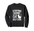 Staying Home My Cat Is Self Care Sweatshirt - Aesthetic Graphic Men Women - T-Shirt, Sweatshirt, Hoodie