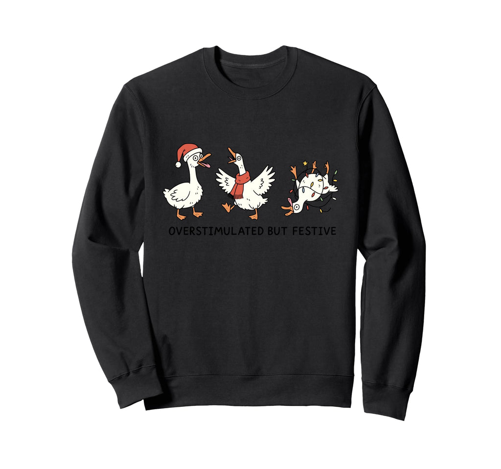 Overstimulated But Festive Goose Sweatshirt - Custom Art Print Unisex - T-Shirt, Sweatshirt, Hoodie