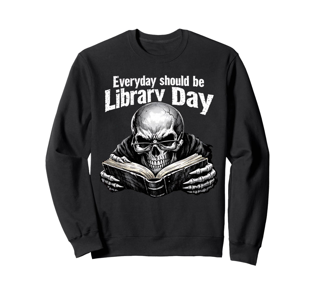 Every Day Should Be Library Day Sweatshirt - Unique Graphic Men Women - T-Shirt, Sweatshirt, Hoodie