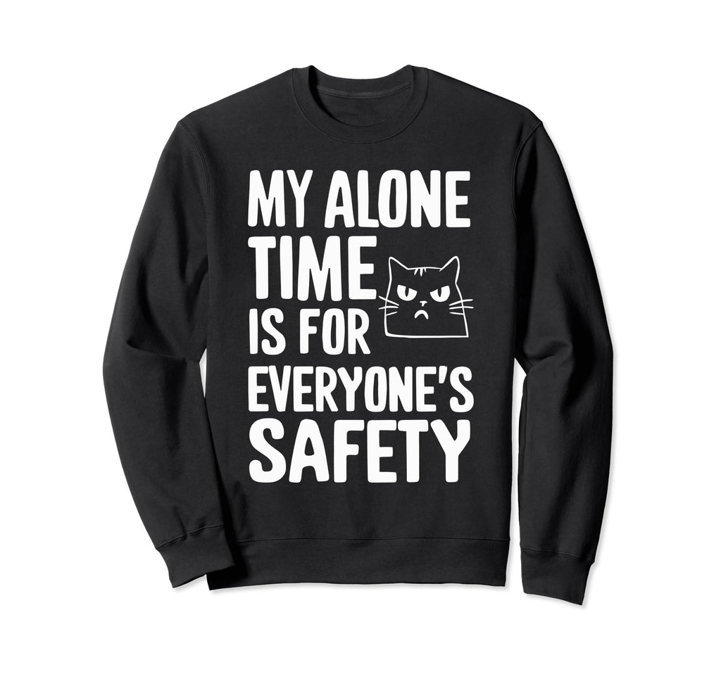 My Alone Time Is Everyones Safety Sweatshirt - Unique Graphic for Adults - T-Shirt, Sweatshirt, Hoodie