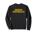Underpaid Overstimulated Funny Gag Sweatshirt - Unique Graphic for Adults - T-Shirt, Sweatshirt, Hoodie