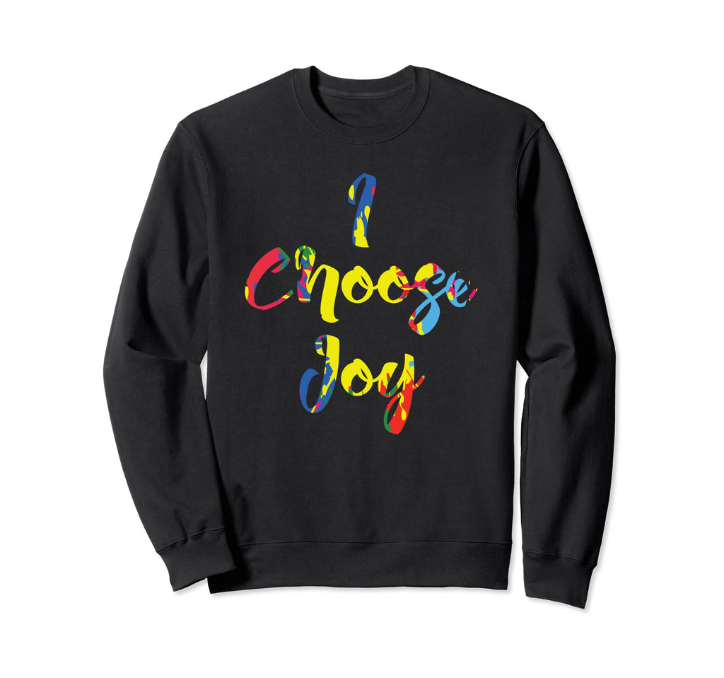 I Choose Joy Happy Colors Uplifting Sweatshirt - Fun Novelty Design Unisex - T-Shirt, Sweatshirt, Hoodie