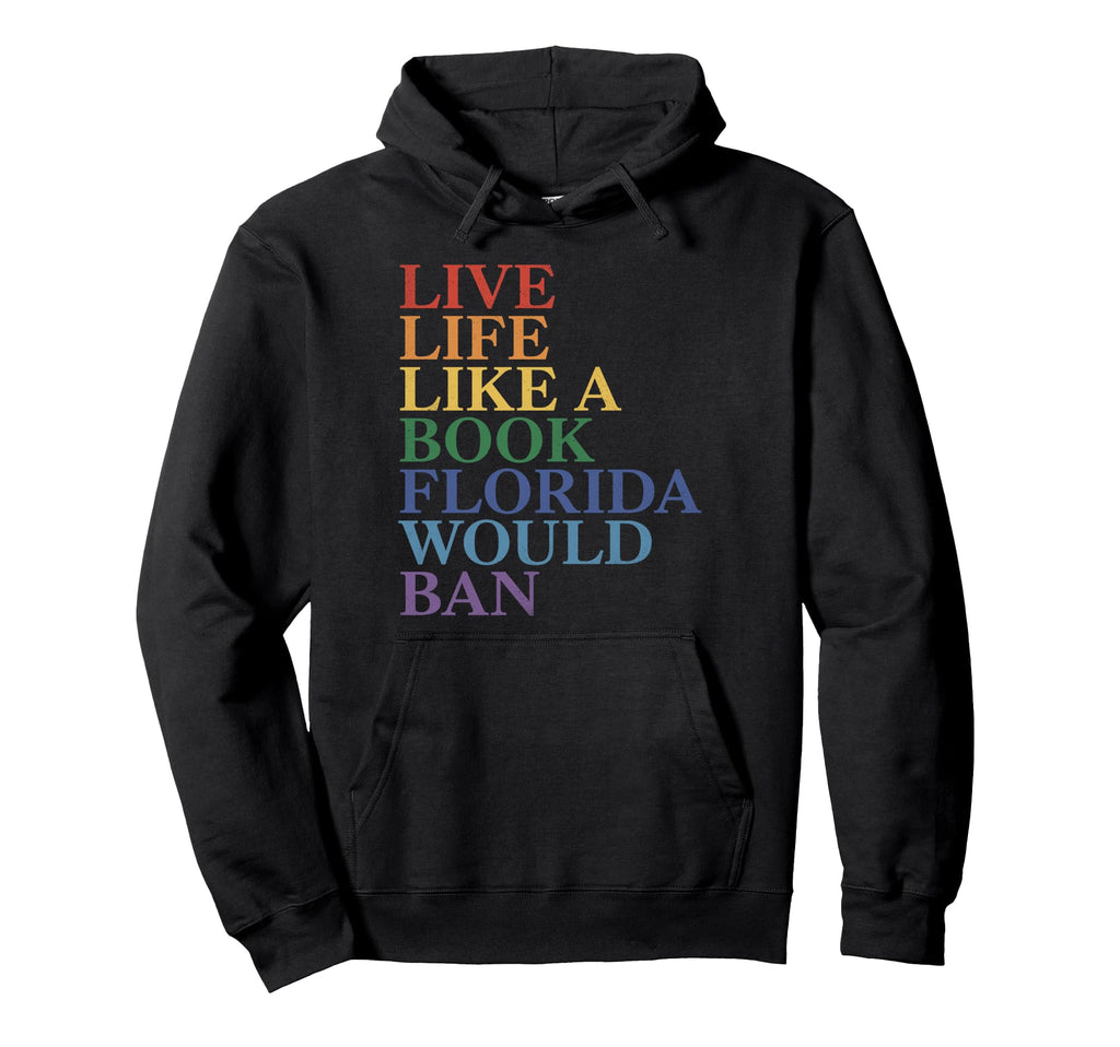 Live Life Like Book Florida Would Ban Hoodie - Novelty Apparel Unisex - T-Shirt, Sweatshirt, Hoodie