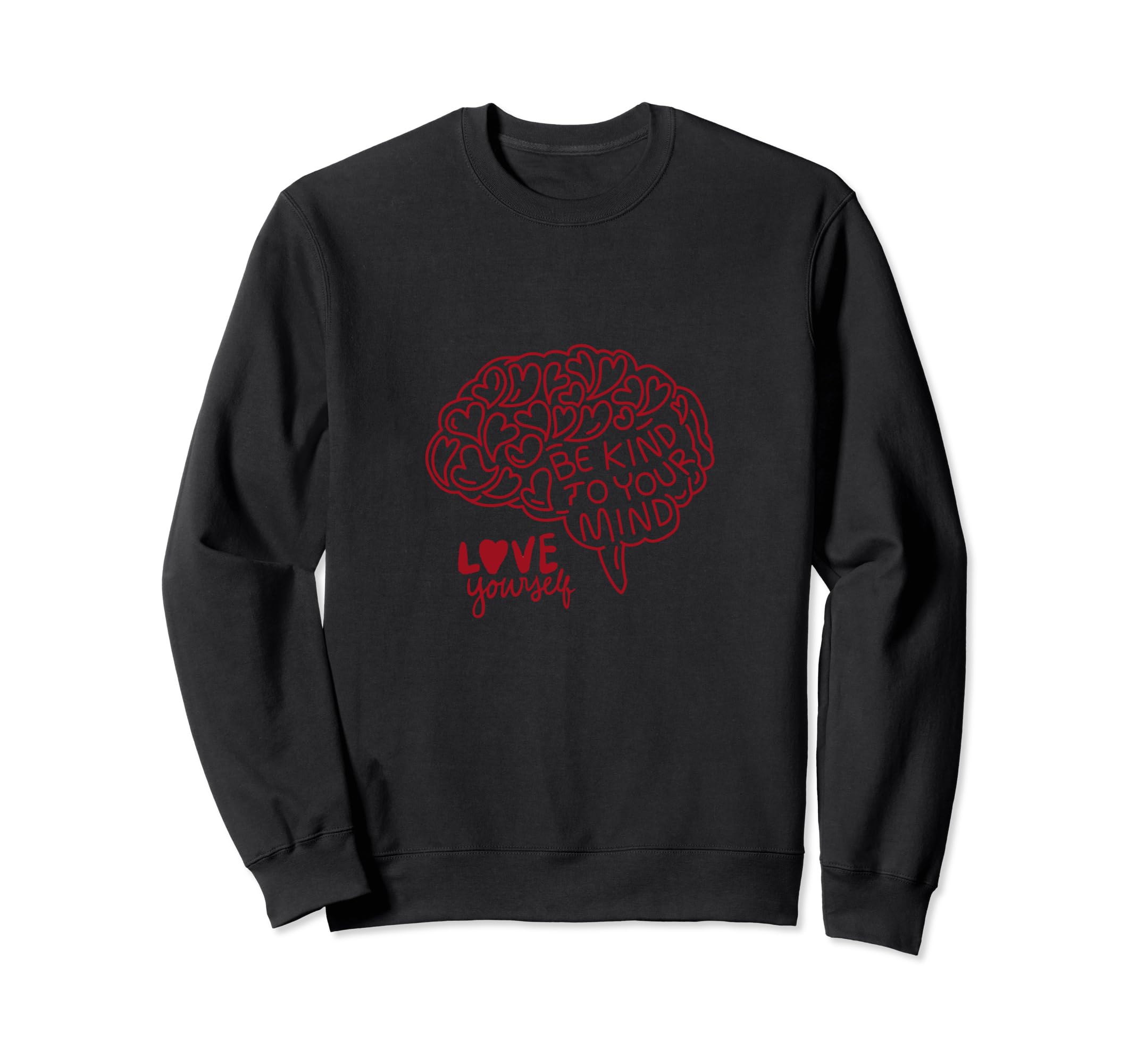 Be Kind To Your Mind Love Sweatshirt - Fun Novelty Design Men Women - T-Shirt, Sweatshirt, Hoodie