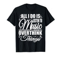 All I Do Is Listen To Music And Overthink T-Shirt - Novelty Apparel Unisex - T-Shirt, Sweatshirt, Hoodie