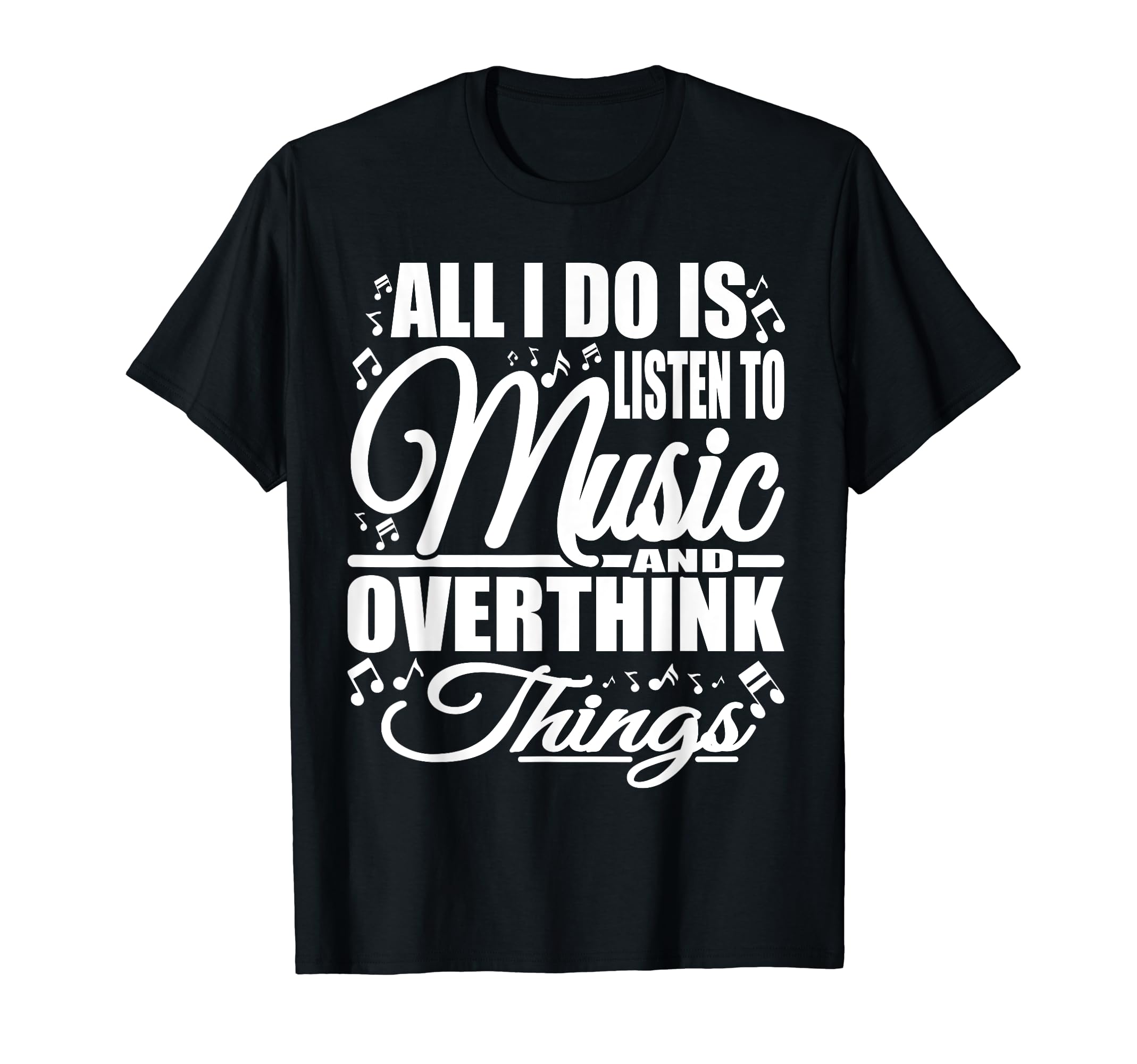 All I Do Is Listen To Music And Overthink T-Shirt - Novelty Apparel Unisex - T-Shirt, Sweatshirt, Hoodie