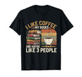 I Like Coffee My Books And Maybe T-Shirt - Casual Everyday Wear Unisex - T-Shirt, Sweatshirt, Hoodie