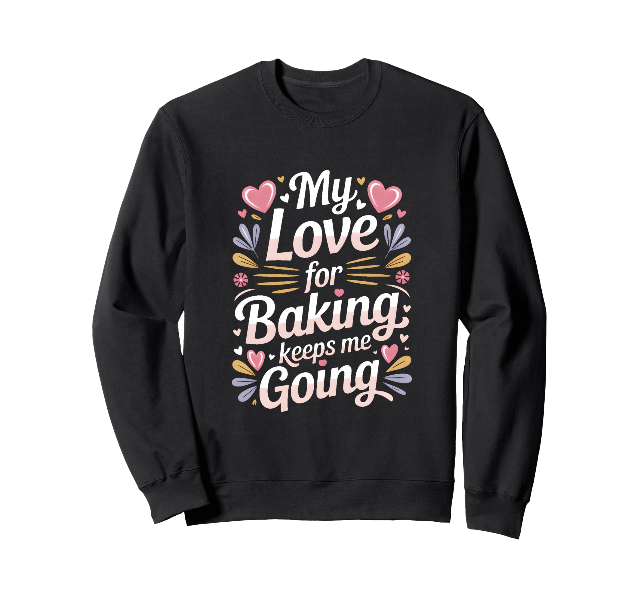 My Love Baking Keeps Me Going Baker Sweatshirt - Aesthetic Graphic Unisex - T-Shirt, Sweatshirt, Hoodie