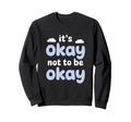Motivational Mindset Its Okay Sweatshirt - Fun Novelty Design for Adults - T-Shirt, Sweatshirt, Hoodie