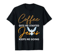 Coffee Gets Me Started Jesus Keeps Me T-Shirt - Fun Novelty Design Unisex - T-Shirt, Sweatshirt, Hoodie