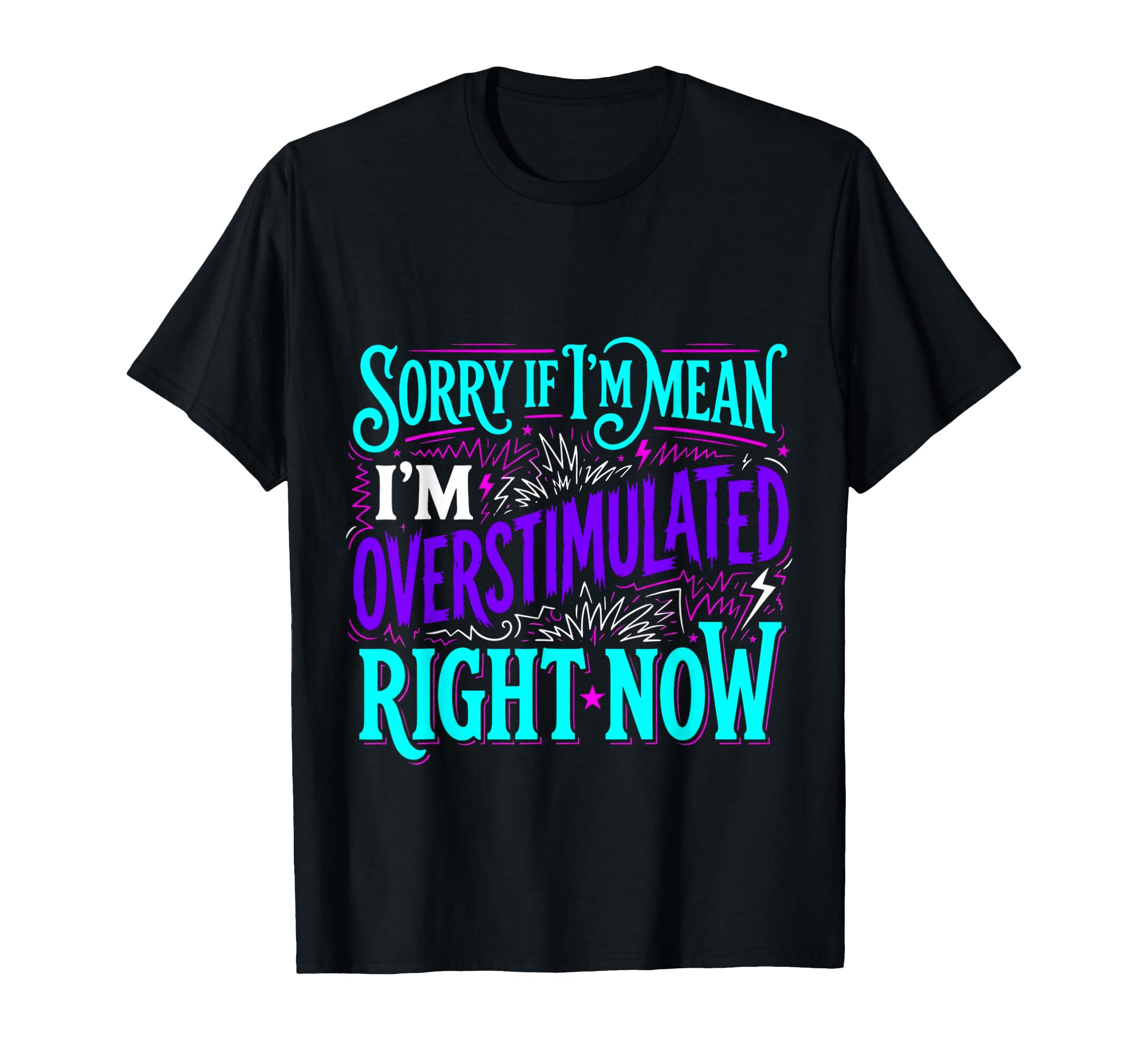 Sorry If Im Mean Im Overstimulated T-Shirt - Graphic Print for Adults - T-Shirt, Sweatshirt, Hoodie